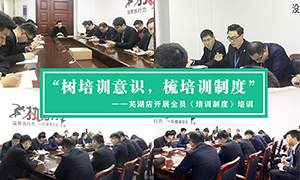&ldquo;树培训意识，梳培训造度&rdquo;&mdash;安徽分公司芜湖店发展全员《培训造度》培训！ 